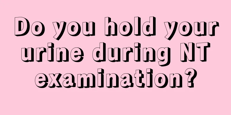 Do you hold your urine during NT examination?