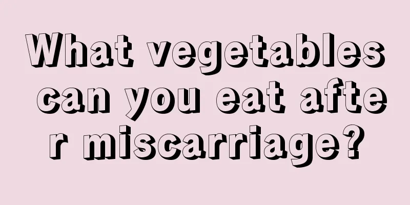 What vegetables can you eat after miscarriage?