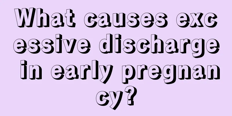 What causes excessive discharge in early pregnancy?