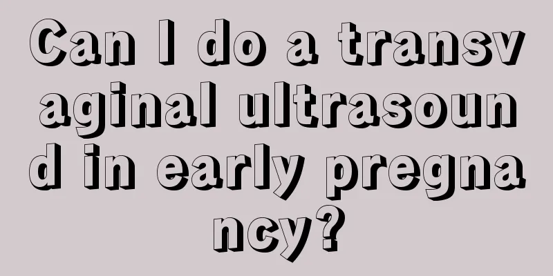 Can I do a transvaginal ultrasound in early pregnancy?