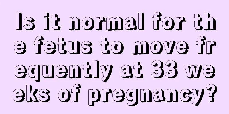 Is it normal for the fetus to move frequently at 33 weeks of pregnancy?