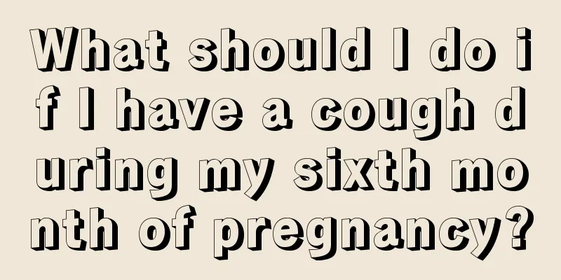 What should I do if I have a cough during my sixth month of pregnancy?