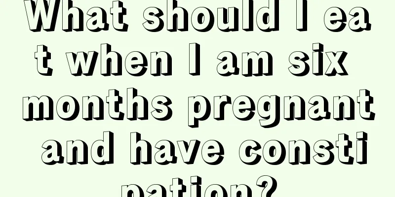 What should I eat when I am six months pregnant and have constipation?