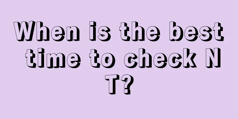 When is the best time to check NT?