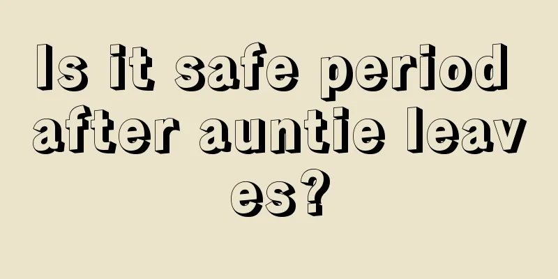 Is it safe period after auntie leaves?