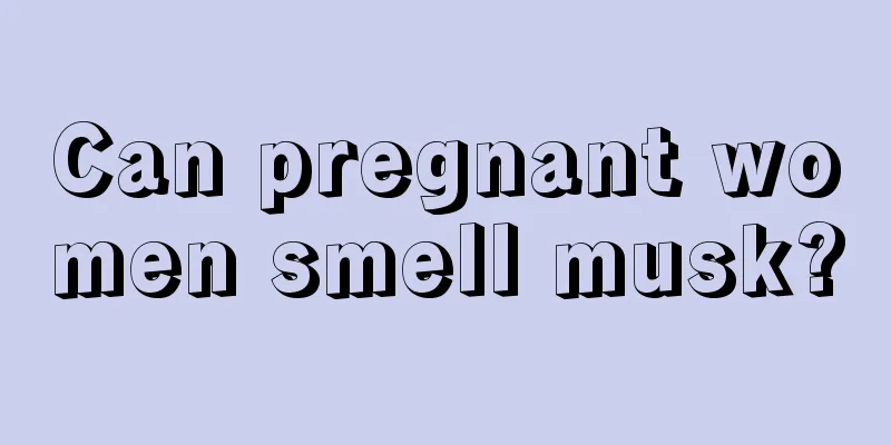 Can pregnant women smell musk?