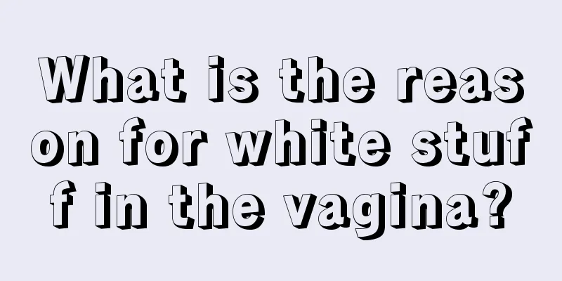 What is the reason for white stuff in the vagina?