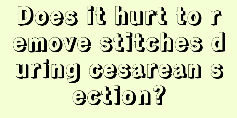 Does it hurt to remove stitches during cesarean section?