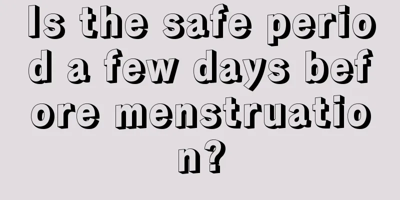 Is the safe period a few days before menstruation?