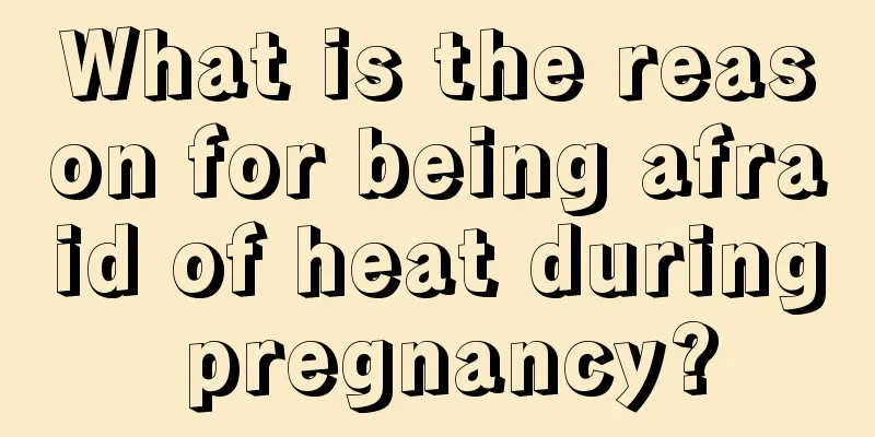 What is the reason for being afraid of heat during pregnancy?