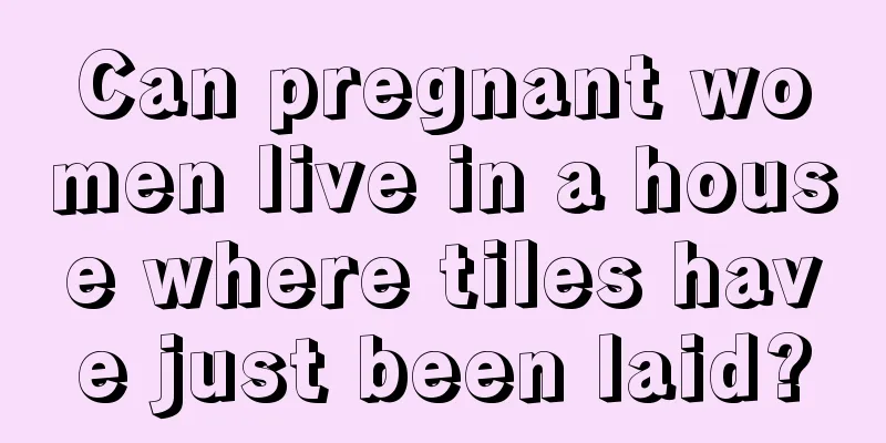 Can pregnant women live in a house where tiles have just been laid?