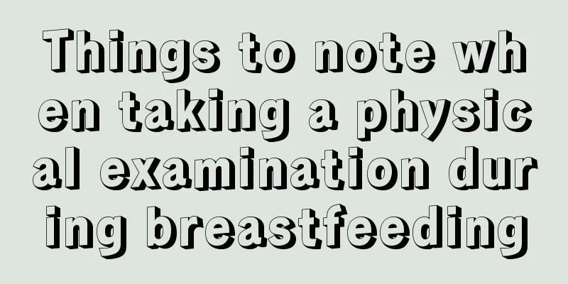 Things to note when taking a physical examination during breastfeeding