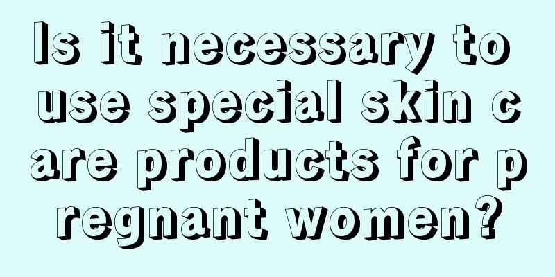 Is it necessary to use special skin care products for pregnant women?