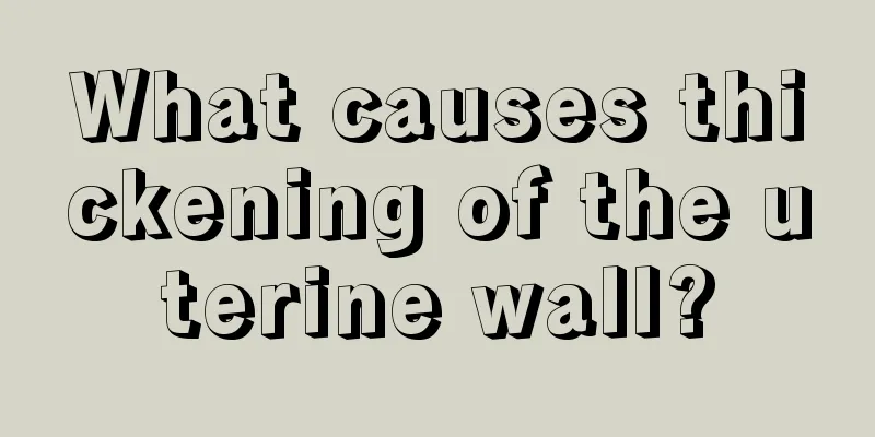 What causes thickening of the uterine wall?