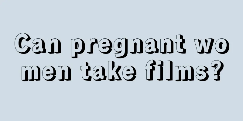 Can pregnant women take films?