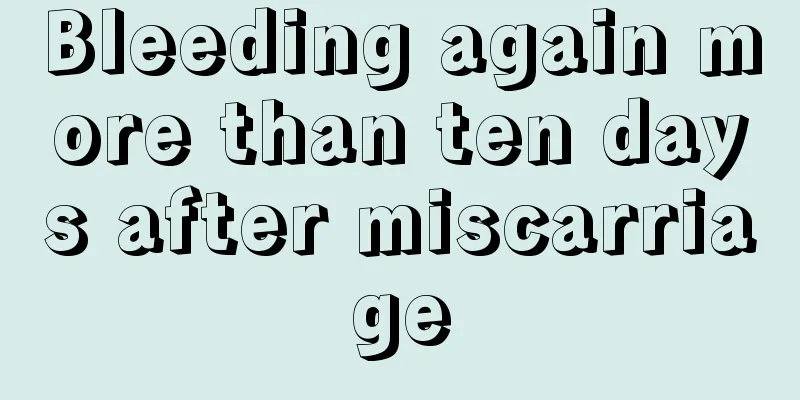 Bleeding again more than ten days after miscarriage