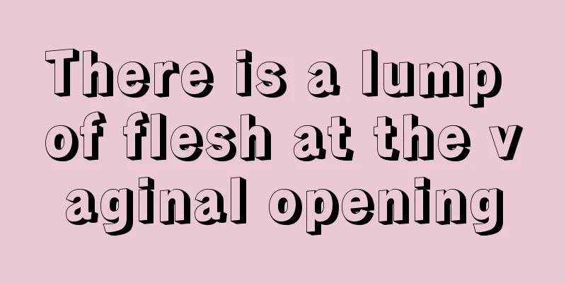 There is a lump of flesh at the vaginal opening