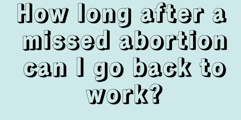 How long after a missed abortion can I go back to work?