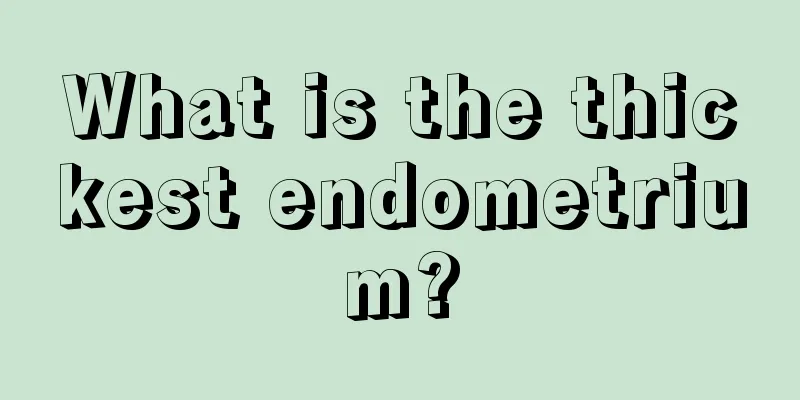 What is the thickest endometrium?