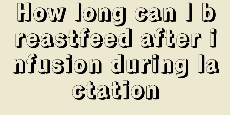 How long can I breastfeed after infusion during lactation