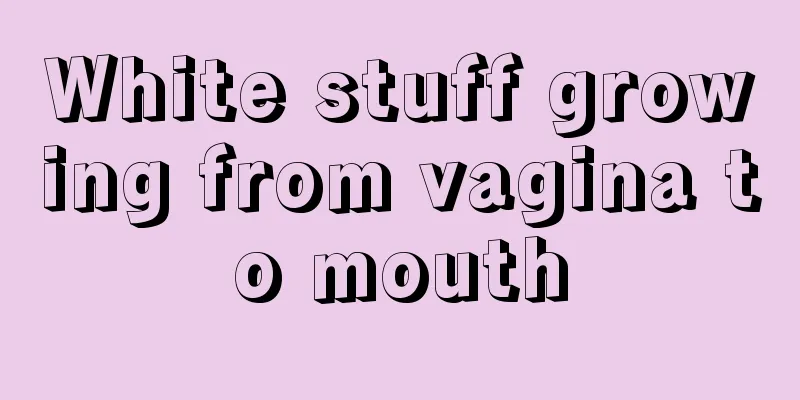 White stuff growing from vagina to mouth