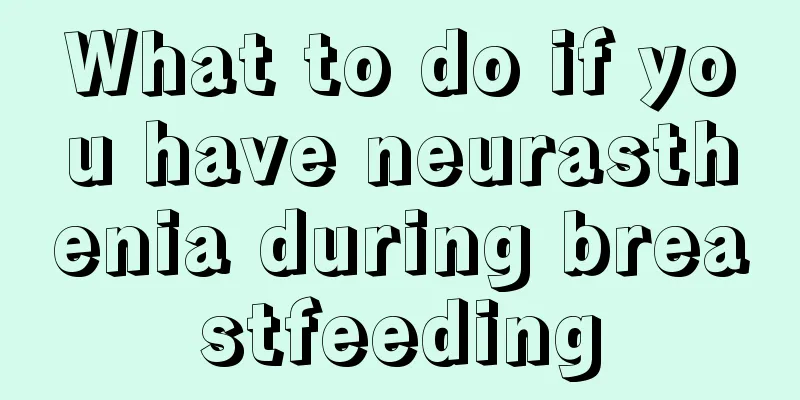 What to do if you have neurasthenia during breastfeeding