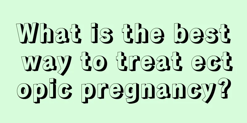 What is the best way to treat ectopic pregnancy?