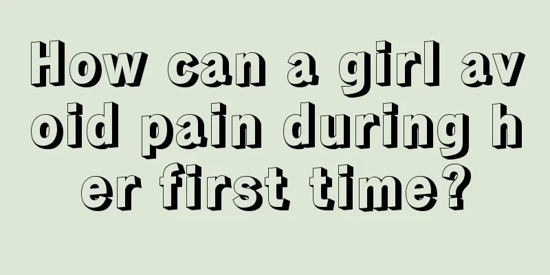 How can a girl avoid pain during her first time?