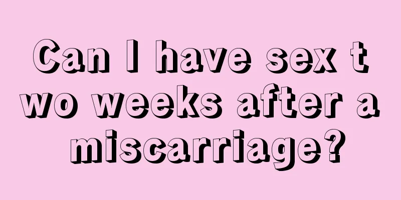 Can I have sex two weeks after a miscarriage?