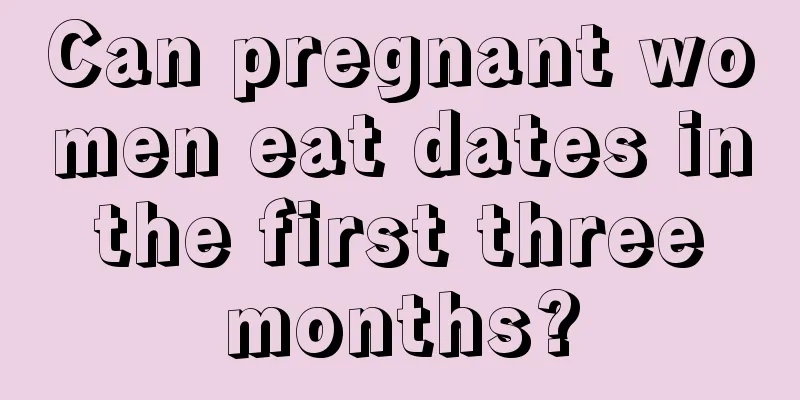 Can pregnant women eat dates in the first three months?