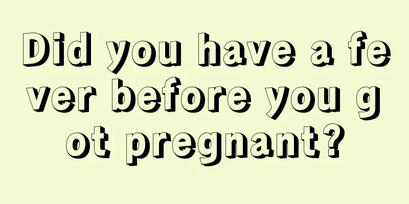 Did you have a fever before you got pregnant?