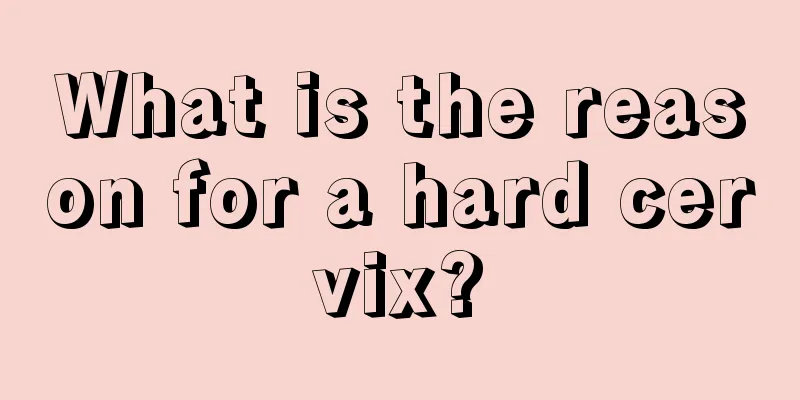 What is the reason for a hard cervix?