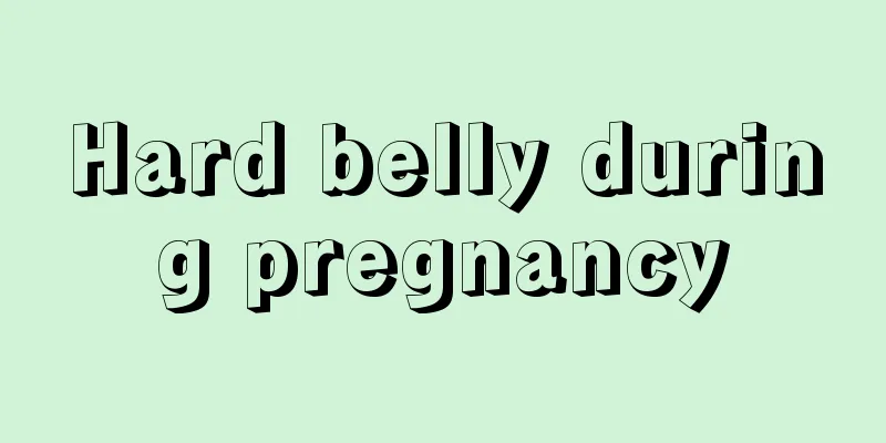 Hard belly during pregnancy