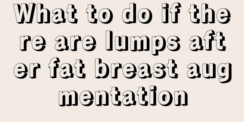 What to do if there are lumps after fat breast augmentation