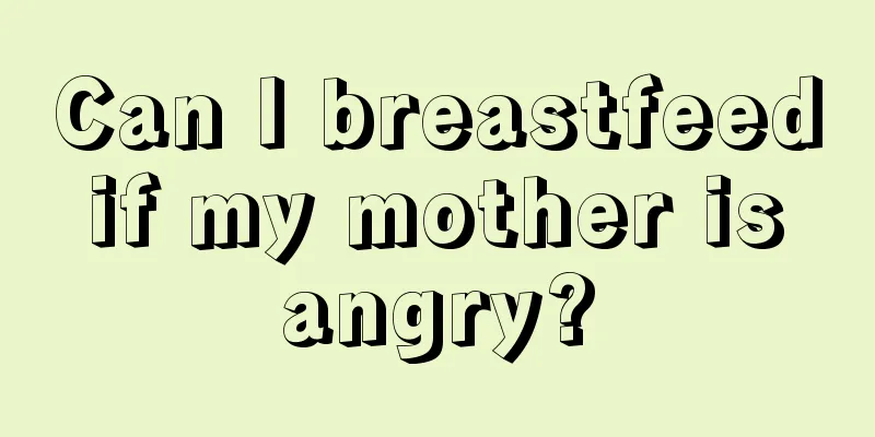 Can I breastfeed if my mother is angry?