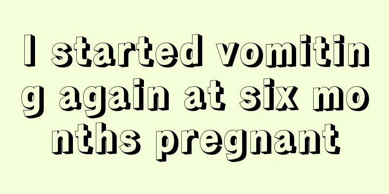 I started vomiting again at six months pregnant