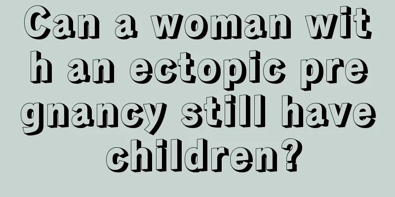 Can a woman with an ectopic pregnancy still have children?