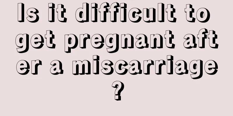 Is it difficult to get pregnant after a miscarriage?