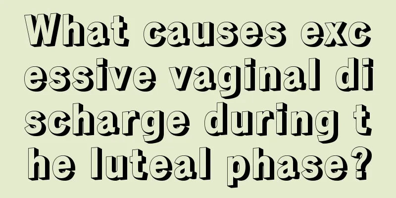 What causes excessive vaginal discharge during the luteal phase?