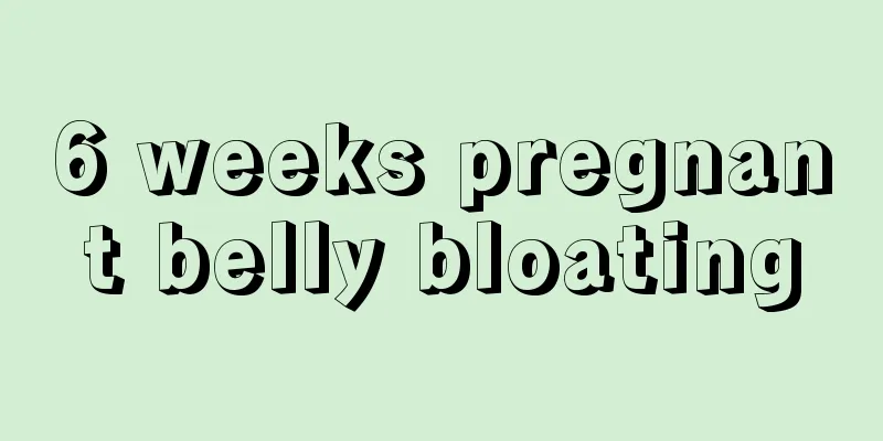 6 weeks pregnant belly bloating