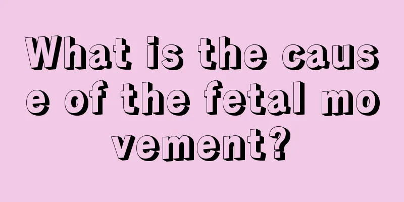 What is the cause of the fetal movement?