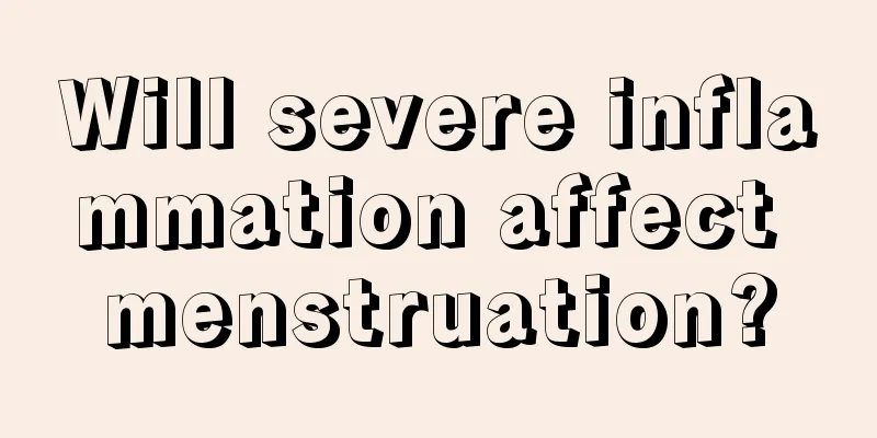 Will severe inflammation affect menstruation?