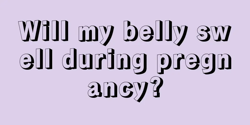 Will my belly swell during pregnancy?