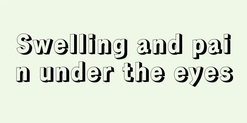 Swelling and pain under the eyes