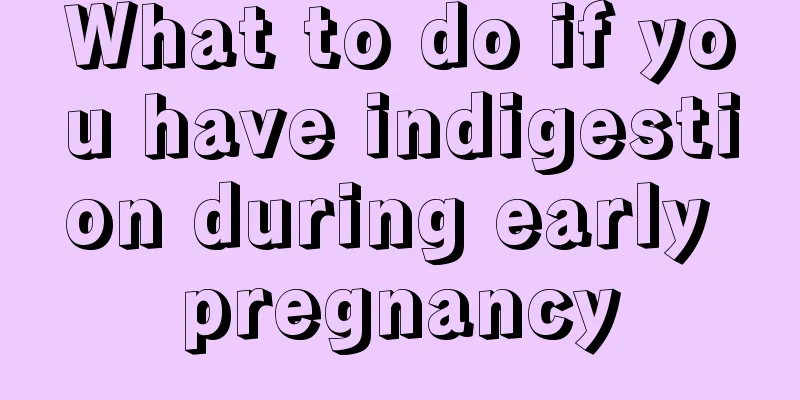 What to do if you have indigestion during early pregnancy