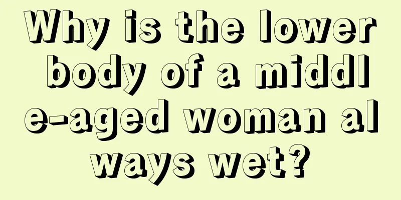 Why is the lower body of a middle-aged woman always wet?