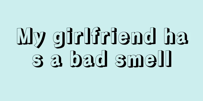 My girlfriend has a bad smell