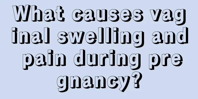 What causes vaginal swelling and pain during pregnancy?