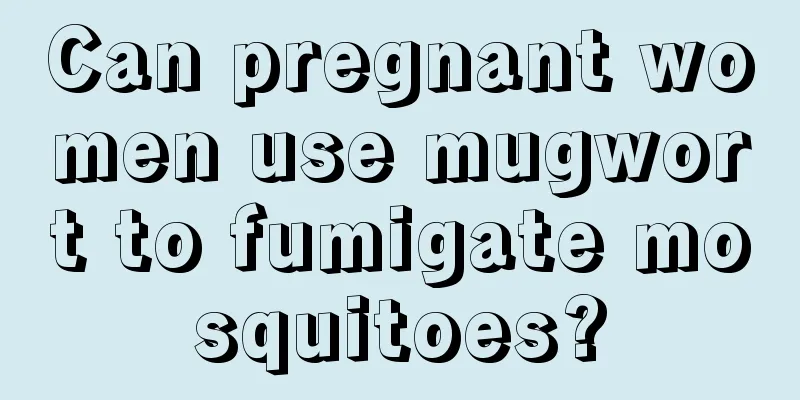 Can pregnant women use mugwort to fumigate mosquitoes?