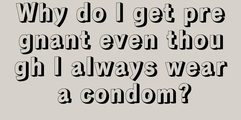 Why do I get pregnant even though I always wear a condom?